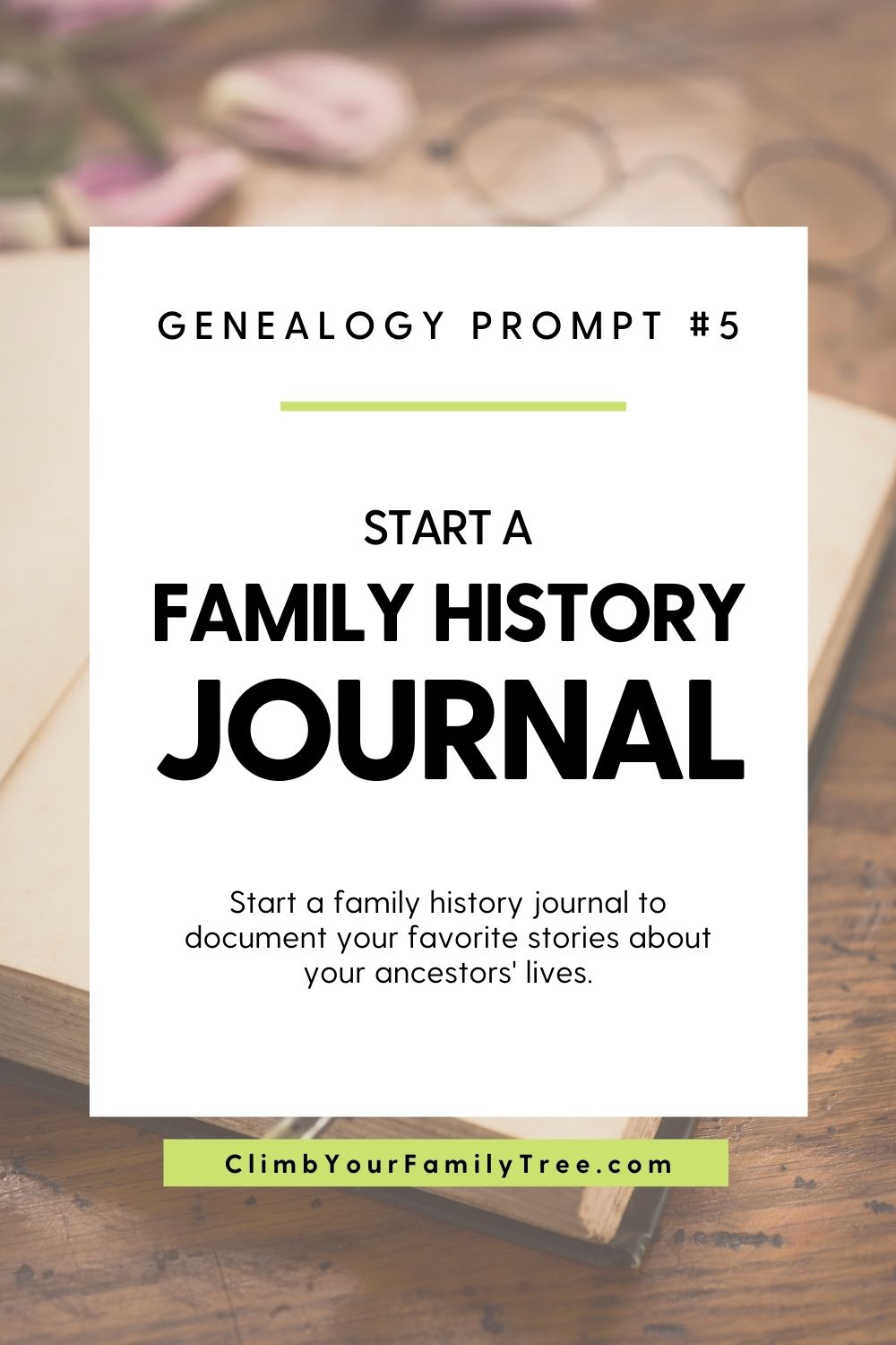 Genealogy Prompt 5 - Start a Family History Journal - Start a family history journal to document your favorite stories about your ancestors lives - ClimbYourFamilyTree.com