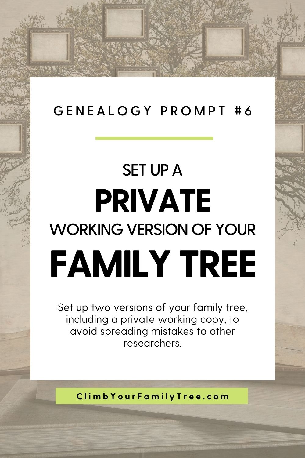 Genealogy Prompt 6 - Set up a Private Working Version of Your Family Tree - Set up two versions of your family tree including a private working copy to avoid spreading mistakes to other researchers - ClimbYourFamilyTree.com