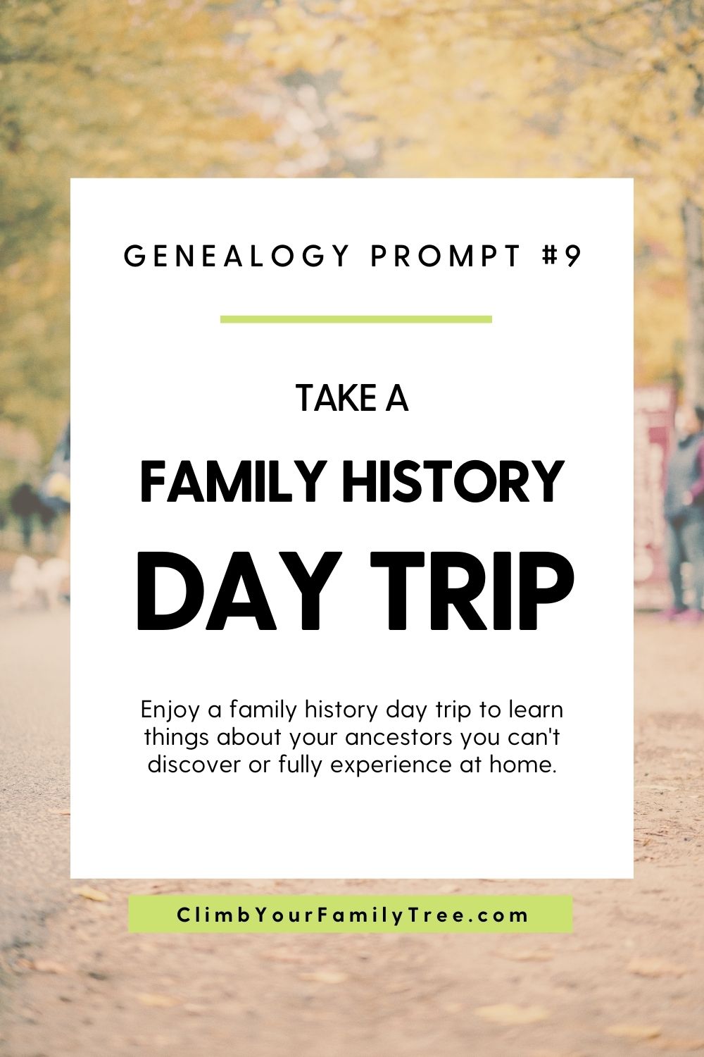 Genealogy Prompt 9 - Take a Family History Day Trip - Enjoy a family history day trip to learn things about your ancestors you can't discover or fully experience at home. - ClimbYourFamilyTree.com